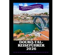 Douro-Tal-Reiseführer 2026: Umfassender Reiseführer zur Erkundung von Weinbergen, Dörfern und dem Douro-Fluss (WorldSmart Travel Guide Series 2026)