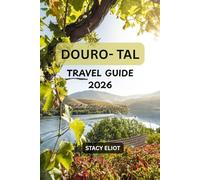 DOURO- TAL TRAVEL GUIDE 2026: A Complete Guide to Wine Tasting, River Cruises, Scenic Routes & Local Cuisine in Portugal