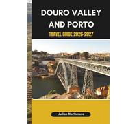 DOURO VALLEY AND PORTO TRAVEL GUIDE 2026-2027: Discover Porto’s Old Town and the Scenic Douro River Landscapes
