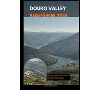 DOURO VALLEY REISEFÜHRER 2026: Vineyard Terraces, River Cruises, and Timeless Villages in Portugal’s Wine Country