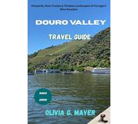 Douro Valley Travel Guide 2025-2026: Vineyards,River Cruises & Timeless Landscapes of Portugal’s Wine Paradise (Journeys Across Global Horizons: ... culture, & adventure in each destination)