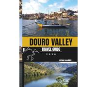 DOURO VALLEY TRAVEL GUIDE 2026: Explore Vineyards, River Cruises, Scenic Routes, and the Soul of Portugal's Wine Country