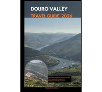 DOURO VALLEY TRAVEL GUIDE 2026: Vineyard Terraces, River Cruises, and Timeless Villages in Portugal’s Wine Country (GOLBAL TRAVEL GUIDE FOR ALL AGES)