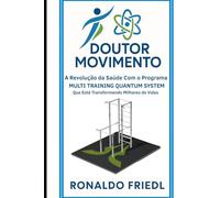 DOUTOR MOVIMENTO: A Revolução da Saúde com o Programa MULTI TRAINING QUANTUM SYSTEM Que está Transformando Milhares de Vidas