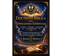 DOUTRINA BÍBLICA PARA OPERADORES ESPIRITUAIS: Cristologia · Soteriologia · Pneumatologia · Escatologia Básica: 9 (Guerra Espiritual e Libertação Bíblica Responsável)