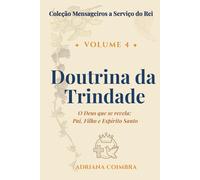 Doutrina da Trindade: O Deus que se revela: Pai, Filho e Espírito Santo (Coleção Mensageiros a Serviço do Rei)