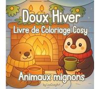 Doux Hiver - Livre de coloriage cosy pour adultes: Illustrations hivernales d’animaux et de scènes apaisantes pour se détendre (Cozy Mood by Lou Cozy Art)