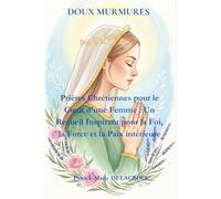 DOUX MURMURES: Prières Chrétiennes pour le Cœur d'une Femme : Un Recueil Inspirant pour la Foi, la Force et la Paix intérieure: Prières Chrétiennes ... pour la Foi, la Force et la Paix intérieure