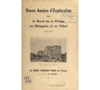 Douze Années Dexploration Dans Le Nord De La Chine En Mongolie Et Au T