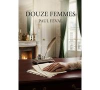 Douze femmes: Les portraits croisés de douze femmes dans une oeuvre de Paul Féval, entre amitié et désirs
