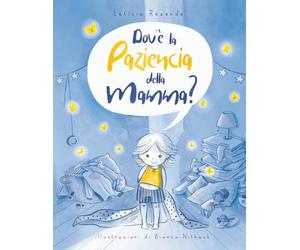 Dov’è la pazienza della mamma?: Una storia delicata sulla maternità reale, le emozioni e i momenti condivisi tra mamma e bambino