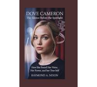 Dove Cameron: The Silence Before the Spotlight: How She Found Her Voice, Her Power, and Her True Self