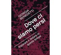 Dove ci siamo persi: Imparare a restare in questo tempo