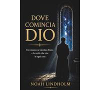 Dove comincia Dio: Un romanzo su Giordano Bruno e la verità che vive in ogni cosa (Mistica, Inquisizione e il risveglio della coscienza)
