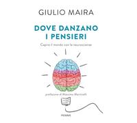 Dove danzano i pensieri. Capire il mondo con le neuroscienze (Saggi PM)