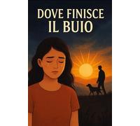 Dove finisce il buio: Il viaggio del mio cuore