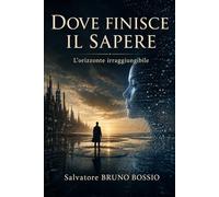 Dove finisce il sapere: L’orizzonte irraggiungibile