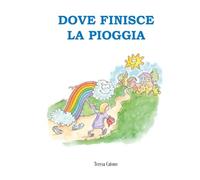 Dove finisce la pioggia. Ediz. a colori