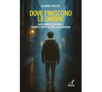 Dove finiscono le ombre. Alessandro Venturelli storie e verità oltre la scomparsa