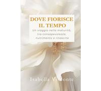 Dove fiorisce il Tempo: Un viaggio nella maturità, tra consapevolezza, nutrimento e rinascita