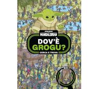 Dov'è Grogu? Cerca e trova. Star Wars. The Mandalorian. Ediz. a colori