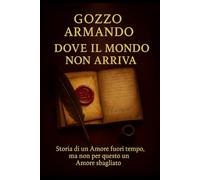 Dove il Mondo non arriva: Storia di un Amore fuori tempo, ma non per questo un Amore sbagliato