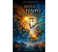 Dove il tempo non basta: La Saga del Tempo Fiorito