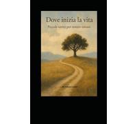 Dove inizia la vita: Piccole verità per restare umani