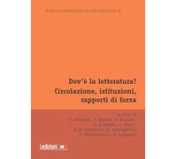 Dov'è la letteratura? Circolazione, istituzioni, rapporti di forza. Atti del Convegno annuale dell'Associazione di Teoria e Storia Comparata della ... (Testi e testimonianze di critica letteraria)