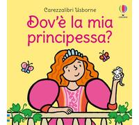 Dov'è la mia principessa? Ediz. a colori (Carezzalibri)