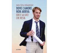 Dove l'amore non arriva. Edo e la luce che resta (Schegge)