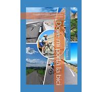 Dove mi porta la bici: Viaggio tra salite, panorami e pensieri