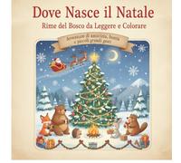DOVE NASCE IL NATALE - Rime del Bosco da Leggere e Colorare: Avventure di Amicizia, Bontà e Piccoli Grandi Gesti