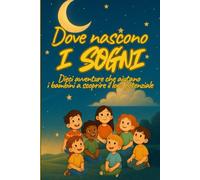 Dove nascono i sogni: Dieci avventure che aiutano i bambini a scoprire il loro potenziale