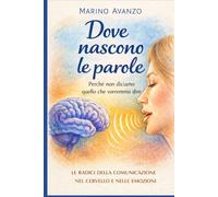 Dove nascono le parole: Come il cervello umano decide cosa dire, cosa tacere e di chi fidarsi