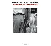 Dove non mi hai portata | Maria Grazia Calandrone