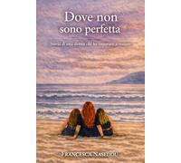 Dove non sono perfetta: Storia di una donna che ha imparato a restare