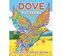 Dove Patterns Adult Coloring Book: Elegant Dove Designs for Relaxation, Stress Relief & Mindfulness - Over 47 Detailed Pages to Color