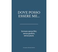 Dove posso essere me...: Scrivere senza filtri, senza giudizio, senza paura. (Libri da scrivere)