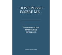 Dove posso essere me...: Scrivere senza filtri, senza giudizio, senza paura. (Libri da scrivere)