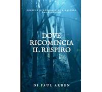 Dove ricomincia il respiro: Poesie sul coraggio di rinascere dal silenzio