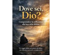 Dove sei, Dio?: Comprendere la sofferenza alla luce della Bibbia