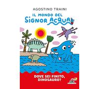 Dove sei finito, dinosauro? Ediz. a colori (Il battello a vapore. Il mondo del signor Acqua)