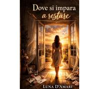 Dove si impara a restare: Crescere quando chi ami se ne va