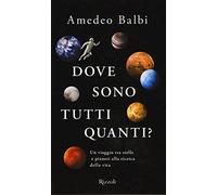 Dove sono tutti quanti? Un viaggio tra stelle e pianeti alla ricerca della vita (Di tutto di più)