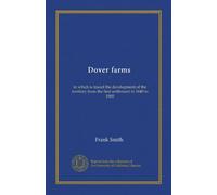 Dover farms: in which is traced the development of the territory from the first settlement in 1640 to 1900