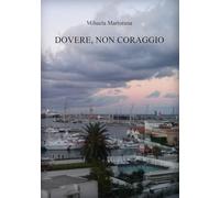 Dovere, non coraggio: Parole e ricordi di uomini normali