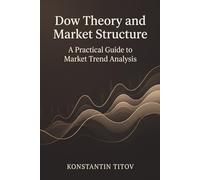 Dow Theory and Market Structure: A Practical Guide to Market Trend Analysis (Masters of Market Speculation)