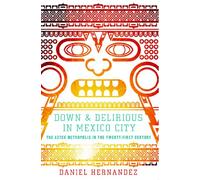 Down and Delirious in Mexico City: The Aztec Metropolis in the Twenty-First Century [Idioma Inglés]