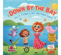 Down by the Bay: Silly Things My Mother Says: A Funny Rhyming Picture Book Full of Wacky Animals, Laugh-Out-Loud Surprises, and Imagination